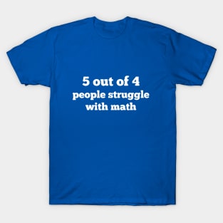 5 out of 4 people struggle with math T-Shirt